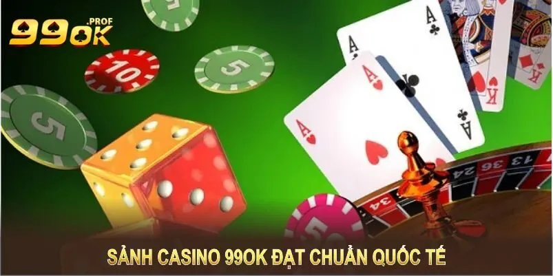 Casino 99OK 1 Sảnh casino 99OK đạt chuẩn quốc tế với cam kết công bằng