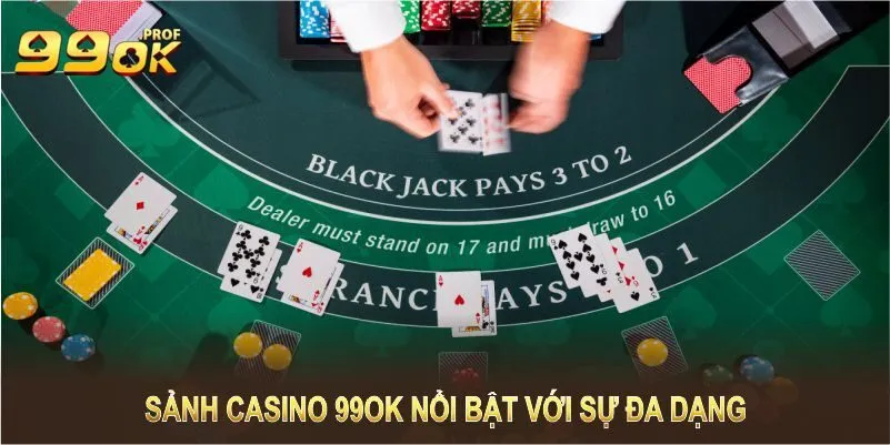 Casino 99OK 3 Sảnh casino 99OK nổi bật với sự đa dạng và tính minh bạch