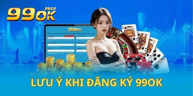 Đăng Ký 99Ok 3 Chú ý quan trọng cho ae khi đăng ký 99ok
