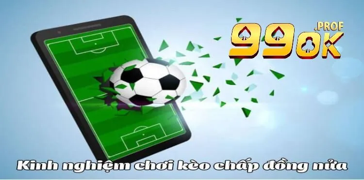 Hiểu Rõ Kèo Chấp Nửa Trái – Mẹo Chơi Tại 99ok Dễ Thắng 4 Ghi nhớ các kinh nghiệm tham gia kèo chấp nửa trái là sao
