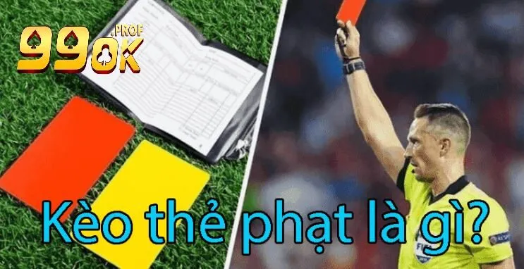 Kèo thẻ phạt là gì? Tìm hiểu cùng 99OK từ các cao thủ cá cược