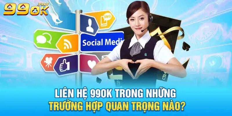 Trường hợp nào nên liên hệ 99OK để được hỗ trợ?