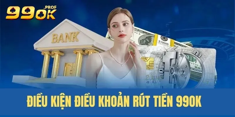 Rút Tiền 99OK 1 Điều cần, điều khoản 99OK quy định khi chuyển thưởng