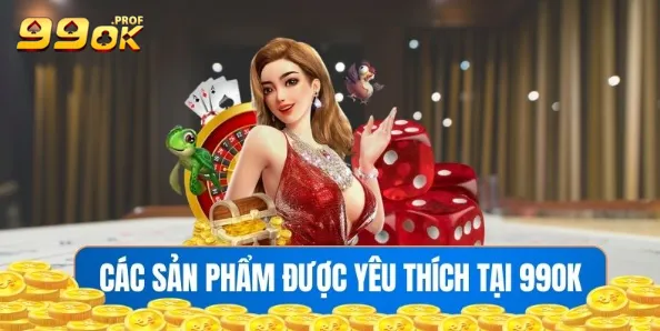 Các sản phẩm cược giải trí được ưa chuộng tại 99OK